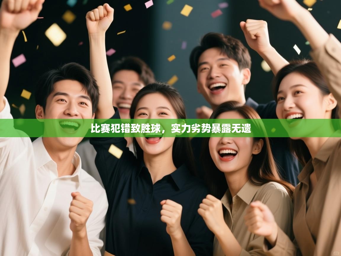 比赛犯错致胜球，实力劣势暴露无遗