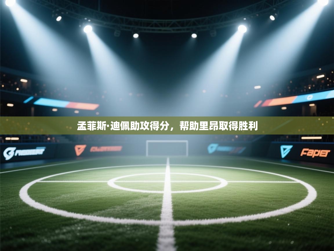 孟菲斯·迪佩助攻得分，帮助里昂取得胜利