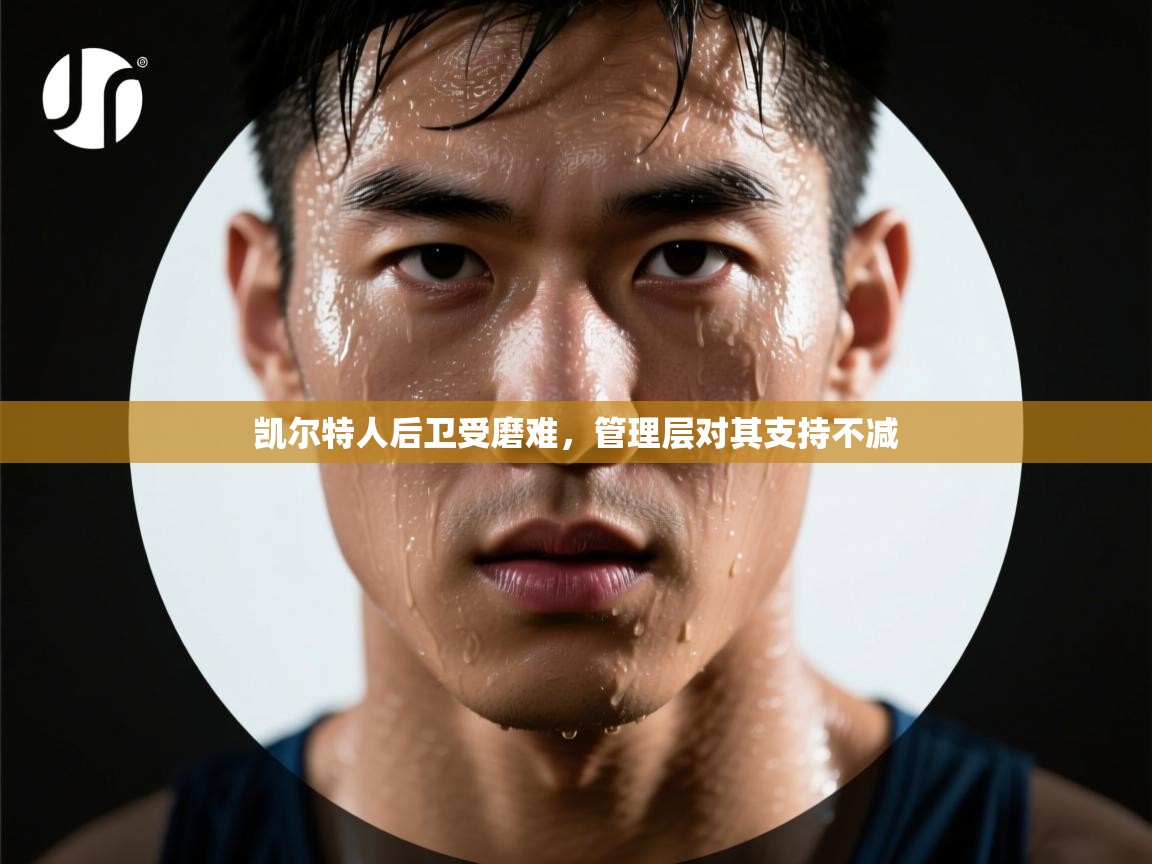 凯尔特人后卫受磨难，管理层对其支持不减