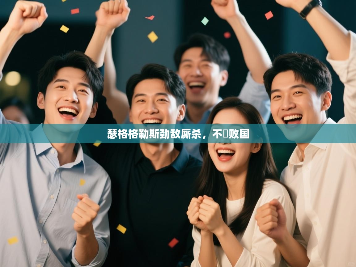 瑟格格勒斯劲敌厮杀，不負败国