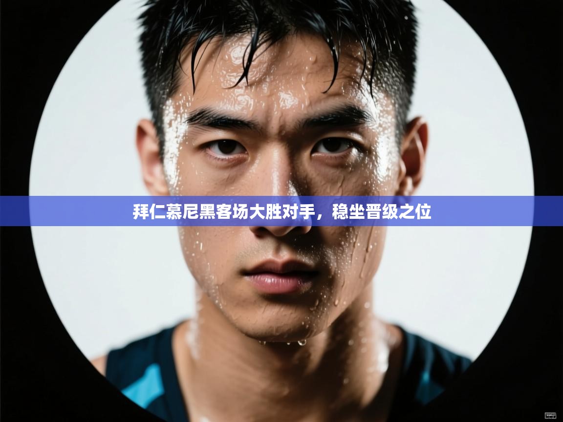 拜仁慕尼黑客场大胜对手，稳坐晋级之位