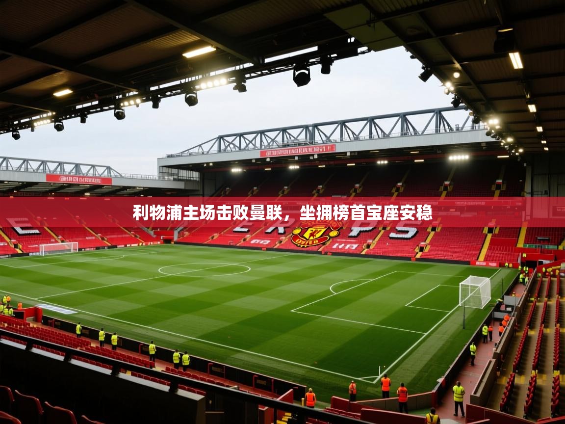 利物浦主场击败曼联，坐拥榜首宝座安稳  第1张