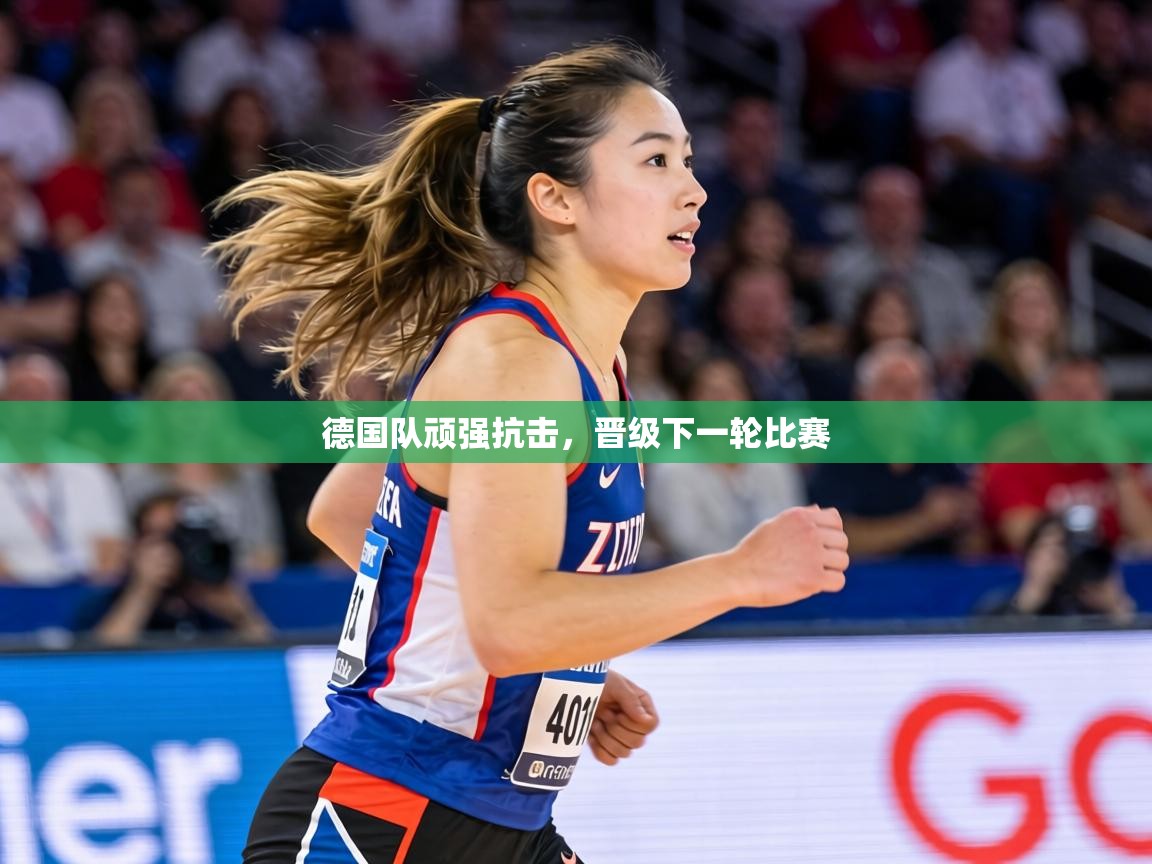 德国队顽强抗击，晋级下一轮比赛  第2张