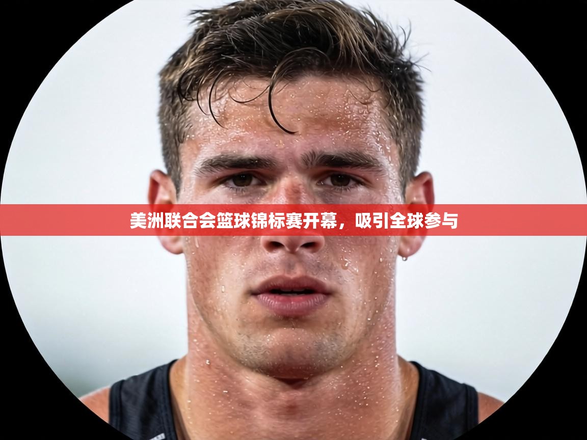 美洲联合会篮球锦标赛开幕，吸引全球参与